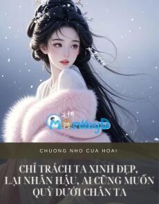 CHỈ TRÁCH TA XINH ĐẸP, LẠI NHÂN HẬU, AI CŨNG MUỐN QUỲ DƯỚI CHÂN TA