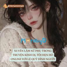XUYÊN LÀM NỮ PHỤ TRONG TRUYỆN KINH DỊ, TÔI HẸN HÒ ONLINE VỚI LỆ QUỶ DÍNH NGƯỜI