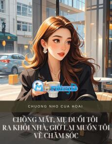 CHỒNG MẤT, MẸ ĐUỔI TÔI RA KHỎI NHÀ, GIỜ LẠI MUỐN TÔI VỀ CHĂM SÓC