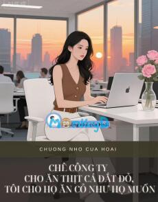 CHÊ CÔNG TY CHO ĂN THỊT CÁ ĐẮT ĐỎ, TÔI CHO HỌ ĂN CỎ NHƯ HỌ MUỐN