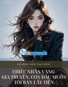 CHIẾC NHẪN VÀNG GIA TRUYỀN, CON DÂU MUỐN TÔI BÁN LẤY TIỀN