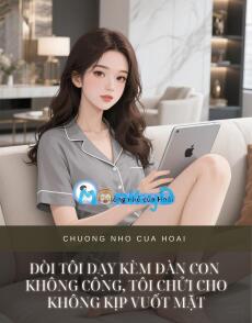 ĐÒI TÔI DẠY KÈM ĐÀN CON KHÔNG CÔNG, TÔI CHỬI CHO KHÔNG KỊP VUỐT MẶT
