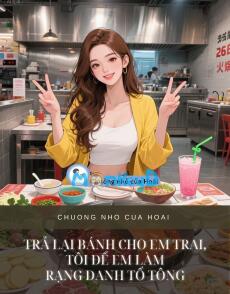 TRẢ LẠI BÁNH CHO EM TRAI, TÔI ĐỂ EM LÀM RẠNG DANH TỔ TÔNG