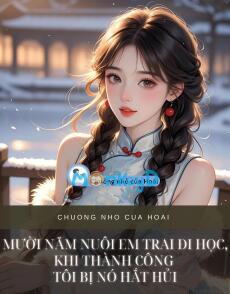 MƯỜI NĂM NUÔI EM TRAI ĐI HỌC, KHI THÀNH CÔNG TÔI BỊ NÓ HẮT HỦI