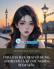 CHIA TAY BẠN TRAI VÔ DỤNG, TÔI BỊ COI LÀ KẺ CHÊ NGHÈO, HAM GIÀU