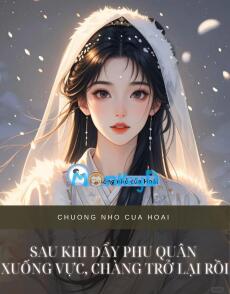 SAU KHI ĐẨY PHU QUÂN XUỐNG VỰC, CHÀNG TRỞ LẠI RỒI