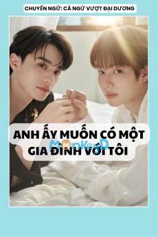 ANH ẤY MUỐN CÓ MỘT GIA ĐÌNH VỚI TÔI