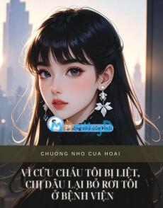 VÌ CỨU CHÁU TÔI BỊ LIỆT, CHỊ DÂU LẠI BỎ RƠI TÔI Ở BỆNH VIỆN