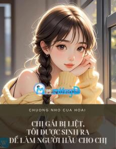 CHỊ GÁI BỊ LIỆT, TÔI ĐƯỢC SINH RA ĐỂ LÀM NGƯỜI HẦU CHO CHỊ