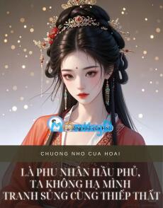 LÀ PHU NHÂN HẦU PHỦ, TA KHÔNG HẠ MÌNH TRANH SỦNG CÙNG THIẾP THẤT