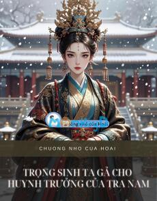 TRỌNG SINH TA GẢ CHO HUYNH TRƯỞNG CỦA TRA NAM