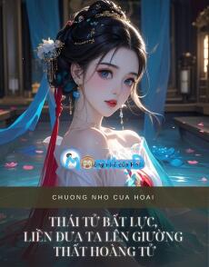 THÁI TỬ BẤT LỰC, LIỀN ĐƯA TA LÊN GIƯỜNG THẤT HOÀNG TỬ