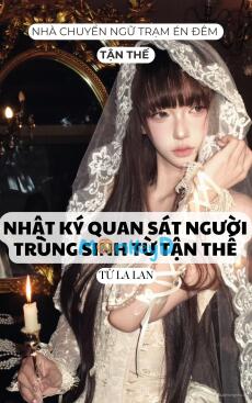 NHẬT KÝ QUAN SÁT NGƯỜI TRÙNG SINH TỪ TẬN THẾ