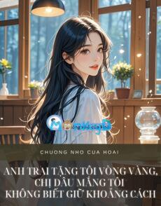 ANH TRAI TẶNG TÔI VÒNG VÀNG, CHỊ DÂU MẮNG TÔI KHÔNG BIẾT GIỮ KHOẢNG CÁCH