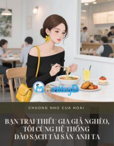 BẠN TRAI THIẾU GIA GIẢ NGHÈO, TÔI CÙNG HỆ THỐNG ĐÀO SẠCH TÀI SẢN ANH TA