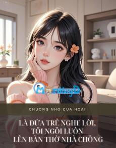 LÀ ĐỨA TRẺ NGHE LỜI, TÔI NGỒI LUÔN LÊN BÀN THỜ NHÀ CHỒNG