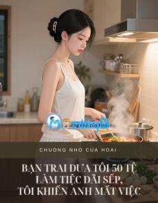 BẠN TRAI ĐƯA TÔI 50 TỆ LÀM TIỆC ĐÃI SẾP, TÔI KHIẾN ANH MẤT VIỆC