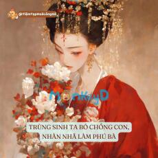 TRÙNG SINH TA BỎ CHỒNG CON, NHÀN NHÃ LÀM PHÚ BÀ