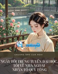 NGÀY TÔI TRÚNG TUYỂN ĐẠI HỌC, TÔI VỀ NHÀ NGOẠI NHẬN TỔ QUY TÔNG