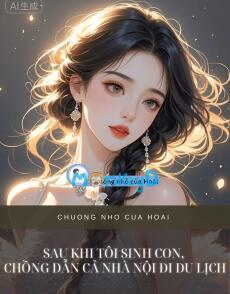 SAU KHI TÔI SINH CON, CHỒNG DẪN CẢ NHÀ NỘI ĐI DU LỊCH