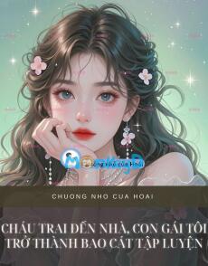 CHÁU TRAI ĐẾN NHÀ, CON GÁI TÔI TRỞ THÀNH BAO CÁT TẬP LUYỆN