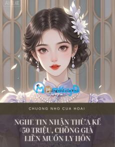 NGHE TIN NHẬN THỪA KẾ 50 TRIỆU, CHỒNG GIÀ LIỀN MUỐN LY HÔN