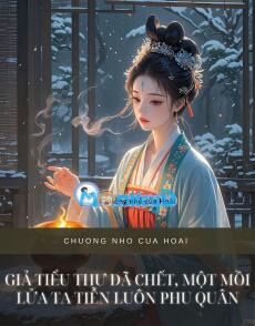 GIẢ TIỂU THƯ ĐÃ CHẾT, MỘT MỒI LỬA TA TIỄN LUÔN PHU QUÂN