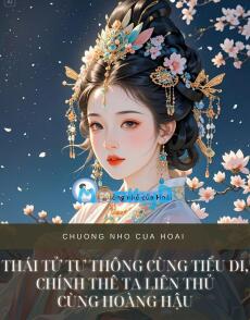 THÁI TỬ TƯ THÔNG CÙNG TIỂU DI, CHÍNH THÊ TA LIÊN THỦ CÙNG HOÀNG HẬU