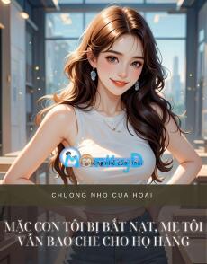 MẶC CON TÔI BỊ BẮT NẠT, MẸ TÔI VẪN BAO CHE CHO HỌ HÀNG