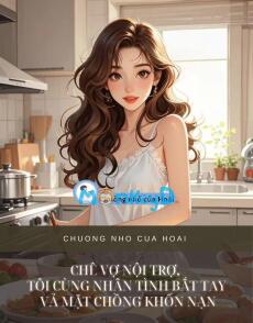 CHÊ VỢ NỘI TRỢ, TÔI CÙNG NHÂN TÌNH BẮT TAY VẢ MẶT CHỒNG KHỐN NẠN