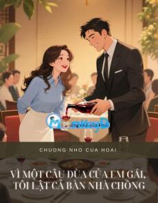 VÌ MỘT CÂU ĐÙA CỦA EM GÁI, TÔI LẬT CẢ BÀN NHÀ CHỒNG