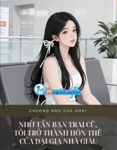 NHỜ TẨN BẠN TRAI CŨ, TÔI TRỞ THÀNH HÔN THÊ CỦA ĐẠI GIA NHÀ GIÀU