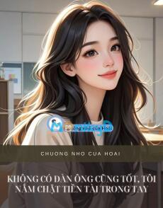 KHÔNG CÓ ĐÀN ÔNG CŨNG TỐT, TÔI NẮM CHẶT TIỀN TÀI TRONG TAY