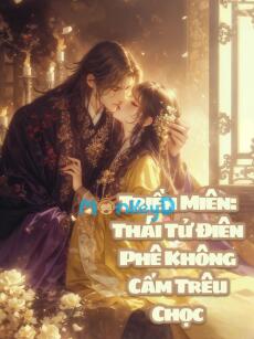 Triền Miên: Thái Tử Điên Phê Không Cấm Trêu Chọc