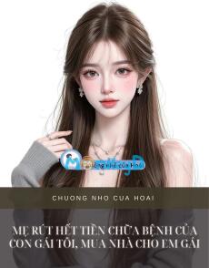 MẸ RÚT HẾT TIỀN CHỮA BỆNH CỦA CON GÁI TÔI, MUA NHÀ CHO EM GÁI
