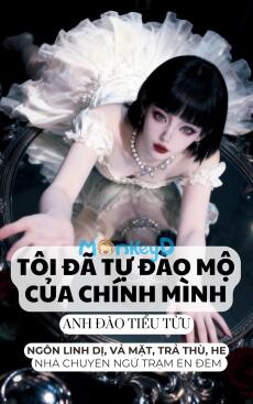 TÔI ĐÃ TỰ ĐÀO MỘ CỦA CHÍNH MÌNH