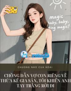 CHỒNG DẪN VỢ CON RIÊNG VỀ THỪA KẾ GIA SẢN, TÔI KHIẾN ANH TAY TRẮNG RỜI ĐI