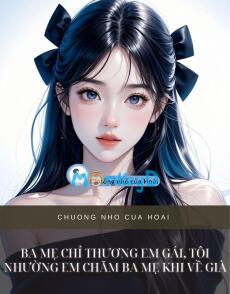 BA MẸ CHỈ THƯƠNG EM GÁI, TÔI NHƯỜNG EM CHĂM BA MẸ KHI VỀ GIÀ