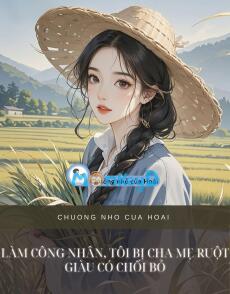 LÀM CÔNG NHÂN, TÔI BỊ CHA MẸ RUỘT GIÀU CÓ CHỐI BỎ