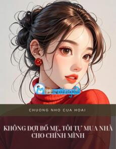 KHÔNG ĐỢI BỐ MẸ, TÔI TỰ MUA NHÀ CHO CHÍNH MÌNH