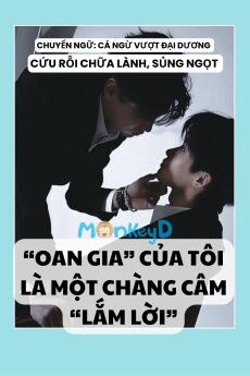 “OAN GIA” CỦA TÔI LÀ MỘT CHÀNG CÂM “LẮM LỜI”
