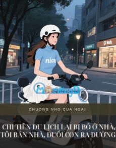 CHI TIỀN DU LỊCH LẠI BỊ BỎ Ở NHÀ, TÔI BÁN NHÀ, ĐUỔI CON RA ĐƯỜNG