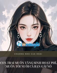 CON TRAI MUỐN TĂNG SINH HOẠT PHÍ, MUỐN TÔI NUÔI CẢ BẠN GÁI NÓ