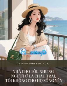 NHÀ CHO TÔI, NHƯNG NGƯỜI Ở LÀ CHÁU TRAI, TÔI KHÔNG CHO HỌ SỐNG YÊN