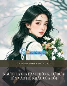 NGƯỜI LẠ GIẢ LÀM CHỒNG, TỰ ĐƯA TÊN VÀO HỘ KHẨU CỦA TÔI