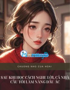 SAU KHI HỌC CÁCH NGHE LỜI, CẢ NHÀ CẦU TÔI LÀM NÀNG DÂU ÁC