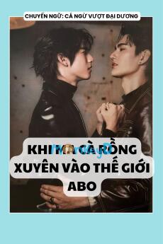 KHI MA CÀ RỒNG XUYÊN VÀO THẾ GIỚI ABO