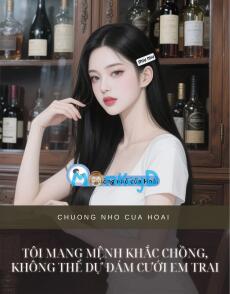 TÔI MANG MỆNH KHẮC CHỒNG, KHÔNG THỂ DỰ ĐÁM CƯỚI EM TRAI