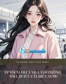 ÉP TÔI NUÔI CẢ NHÀ ANH CHỒNG, TÔI LẬP TỨC CẮT ĐIỆN NƯỚC