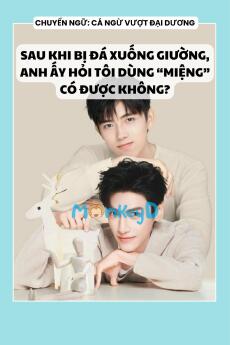 SAU KHI BỊ ĐÁ XUỐNG GIƯỜNG, ANH ẤY HỎI TÔI DÙNG “MIỆNG” CÓ ĐƯỢC KHÔNG?